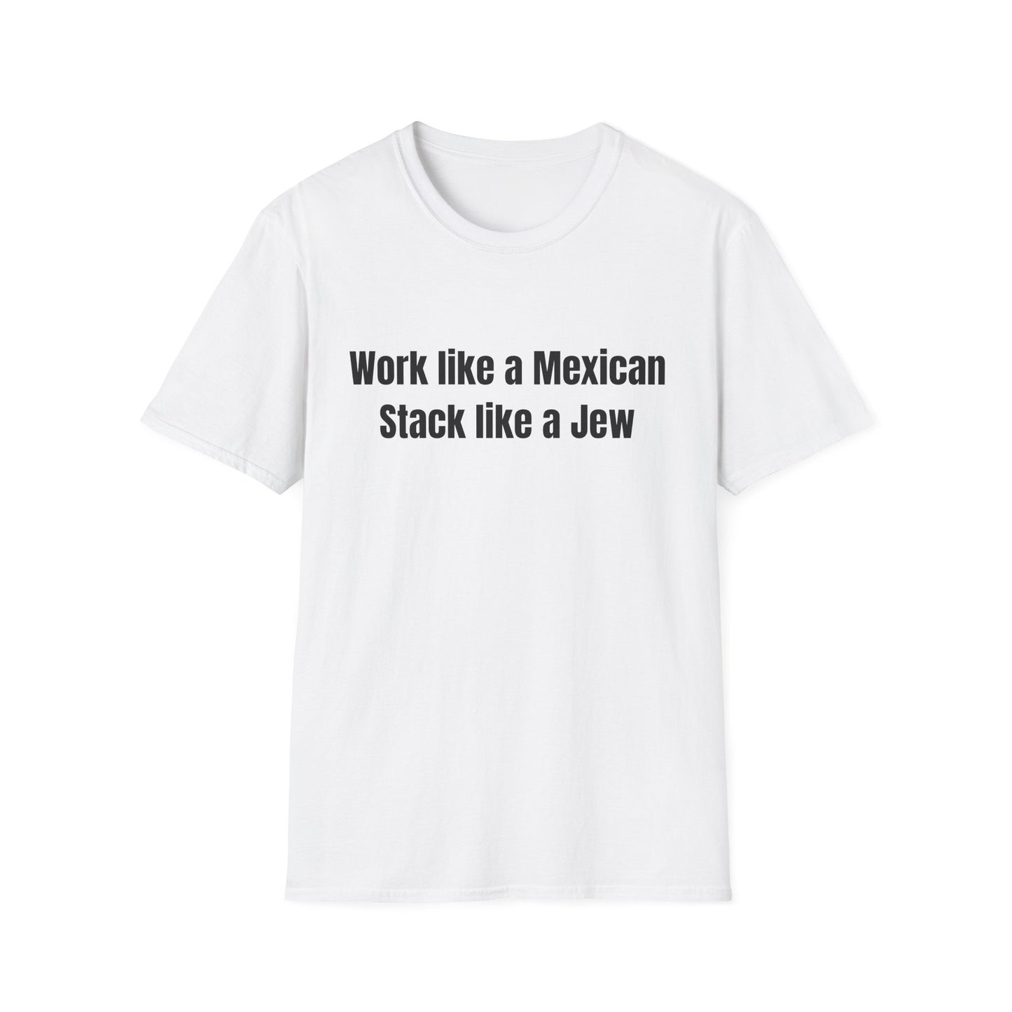 Work like a mexican, stack like a jew