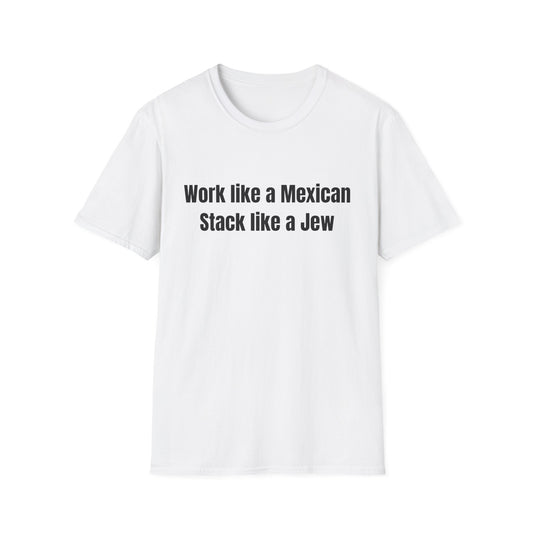 Work like a mexican, stack like a jew